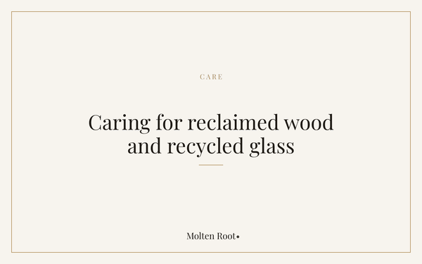 How to Care for Reclaimed Wood and Recycled Glass Homeware