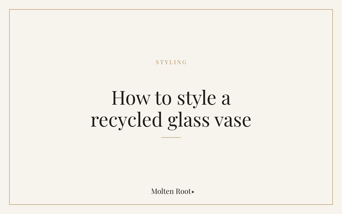 How to Style a Recycled Glass Vase - Molten Root