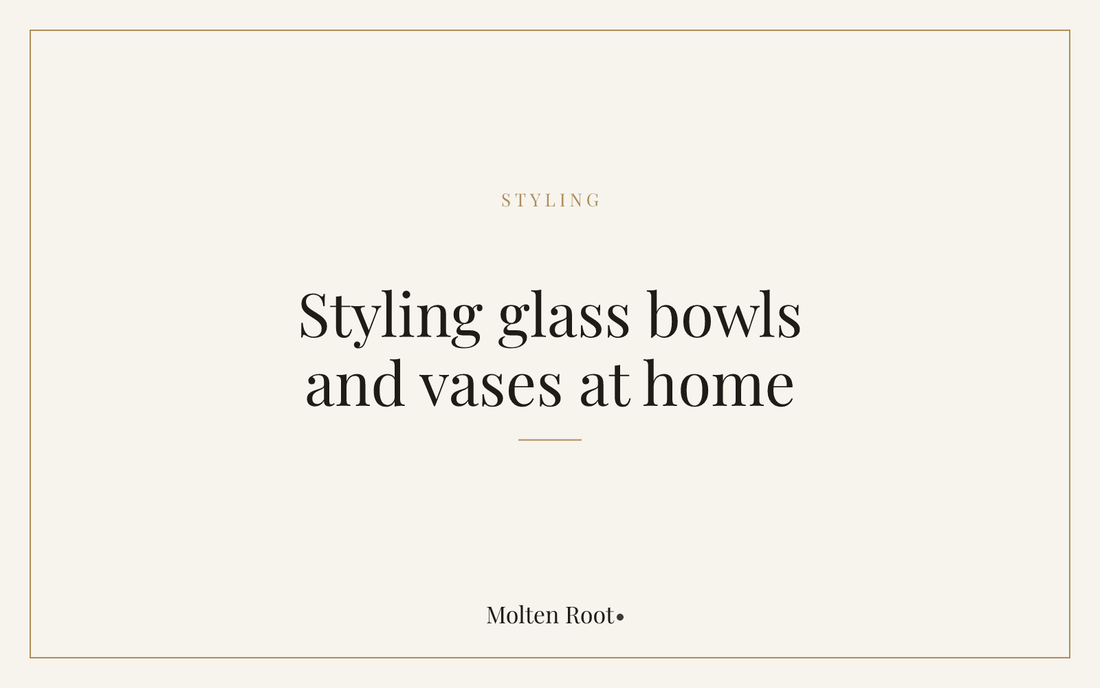 How to Style Molten Glass Bowls and Vases at Home - Molten Root