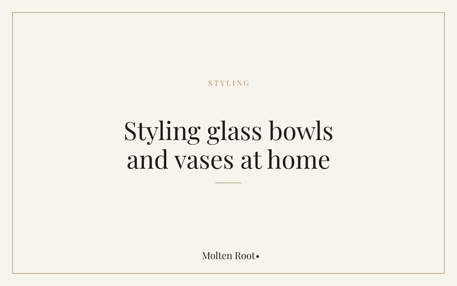 How to Style Molten Glass Bowls and Vases at Home - Molten Root