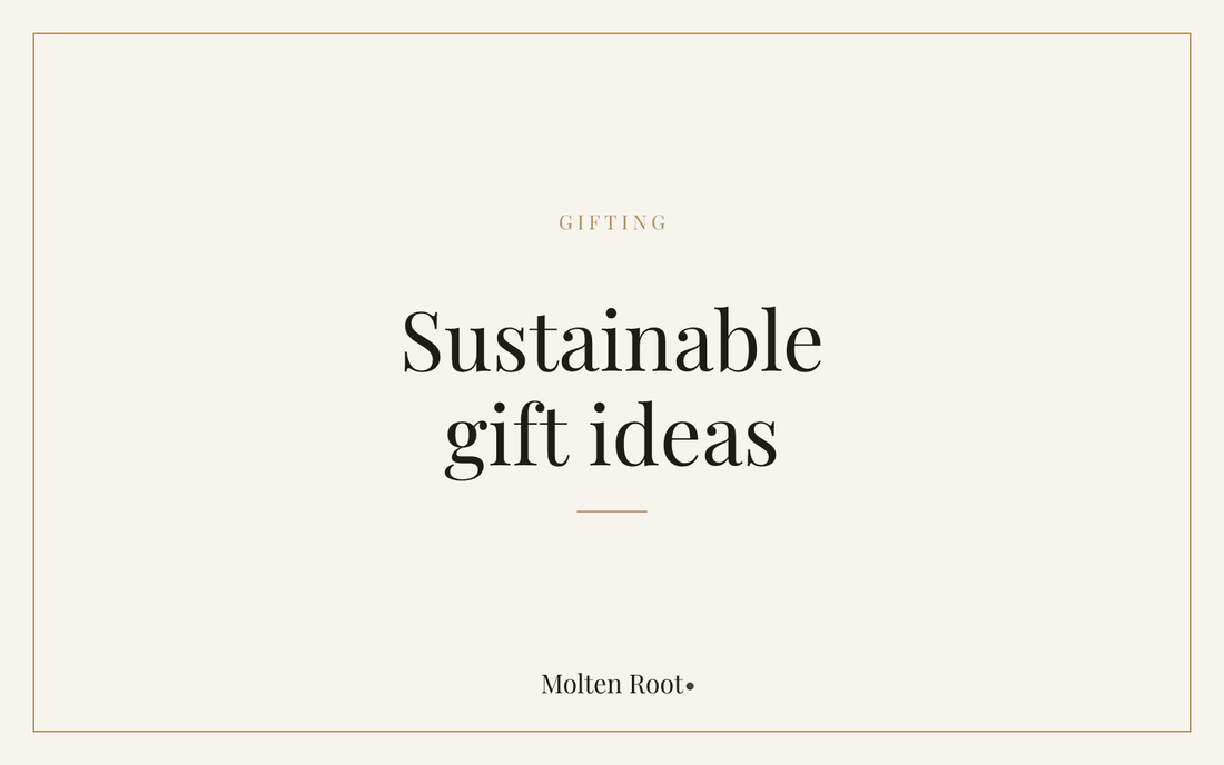 Sustainable Gift Ideas: A Considered Gift Guide - Molten Root